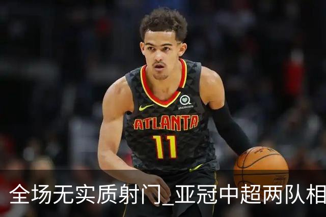 全场无实质射门 亚冠中超两队相继创下尴尬纪录